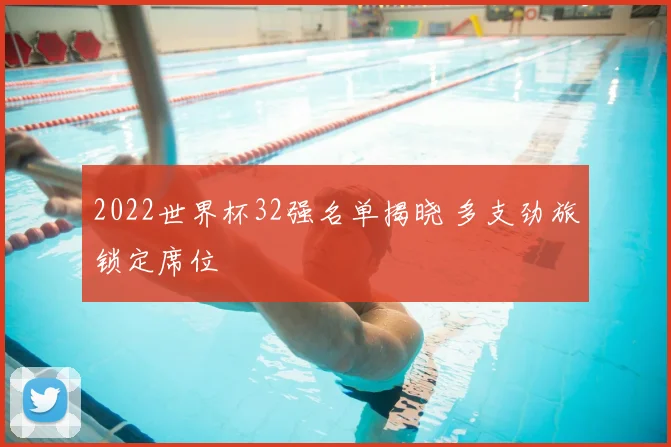 2022世界杯32强名单揭晓 多支劲旅锁定席位