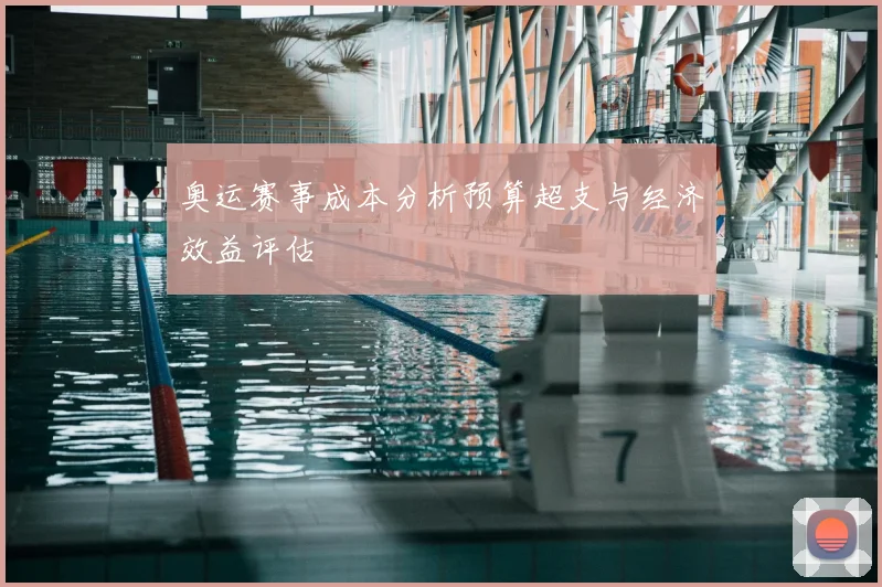 奥运赛事成本分析预算超支与经济效益评估