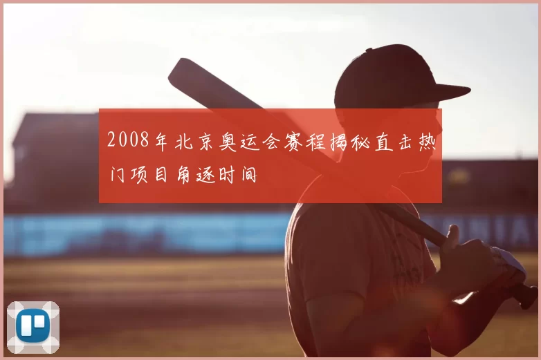 2008年北京奥运会赛程揭秘直击热门项目角逐时间