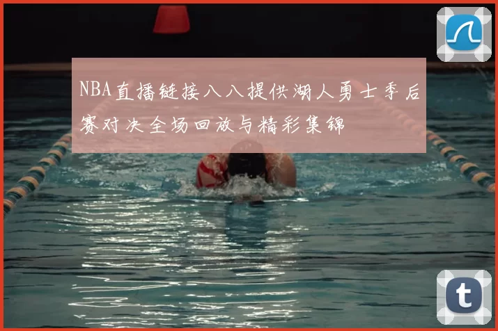 NBA直播链接八八提供湖人勇士季后赛对决全场回放与精彩集锦