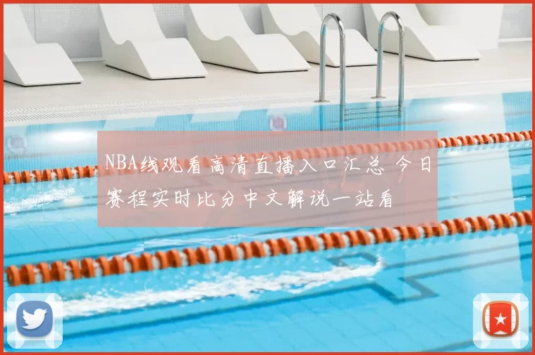 NBA线观看高清直播入口汇总 今日赛程实时比分中文解说一站看