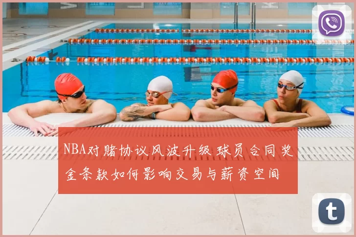 NBA对赌协议风波升级 球员合同奖金条款如何影响交易与薪资空间