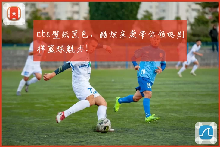 nba壁纸黑色,酷炫来袭带你领略别样篮球魅力!