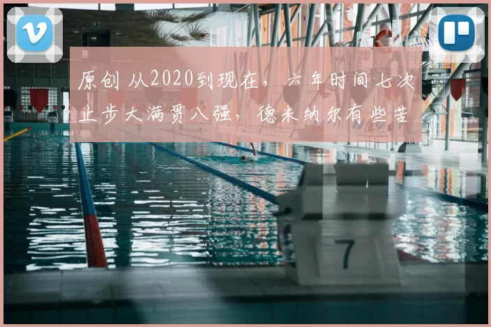 原创 从2020到现在，六年时间七次止步大满贯八强，德米纳尔有些苦